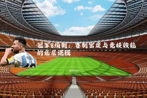 冠军8场制:赛制密度与竞技效能的底层逻辑