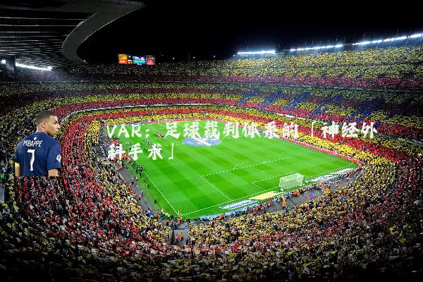 VAR:足球裁判体系的「神经外科手术」