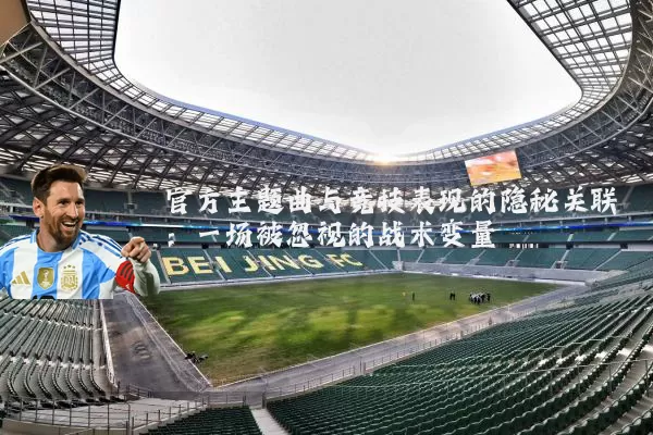官方主题曲与竞技表现的隐秘关联:一场被忽视的战术变量