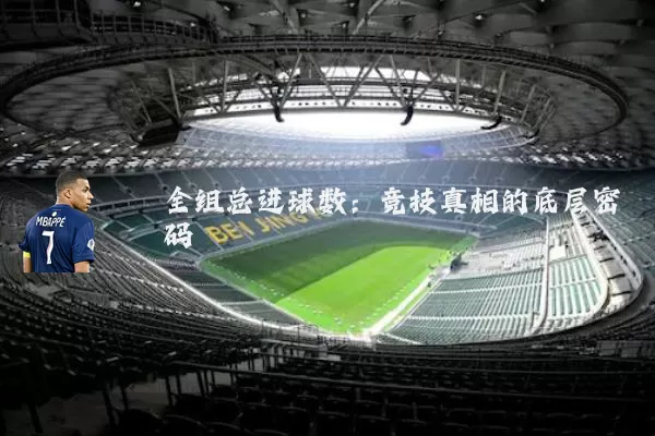 全组总进球数:竞技真相的底层密码